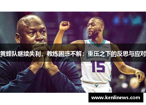 黄蜂队继续失利，教练困惑不解：重压之下的反思与应对