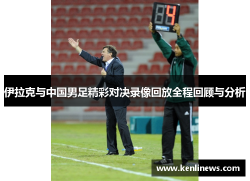 伊拉克与中国男足精彩对决录像回放全程回顾与分析